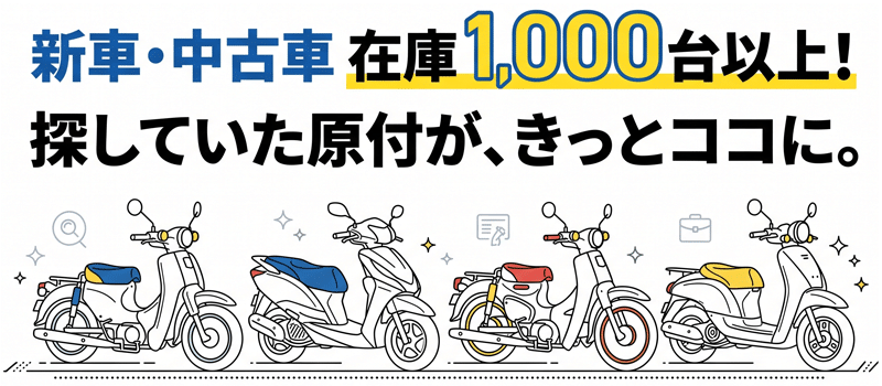 新車・中古車在庫1,000台以上！探していた原付が、きっとココに。
